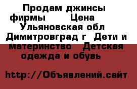 Продам джинсы  фирмы MAX › Цена ­ 500 - Ульяновская обл., Димитровград г. Дети и материнство » Детская одежда и обувь   